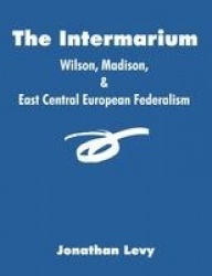 The Intermarium - Wilson, Madison, & East Central European Federalism