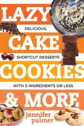 Lazy Cake Cookies&More: Delicious, Shortcut Desserts with 5 Ingredients or Less