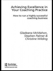 Achieving Excellence in Your Coaching Practice - How to Run a Highly Successful Coaching Business