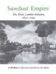 Sawdust Empire - The Texas Lumber Industry, 1830-1940