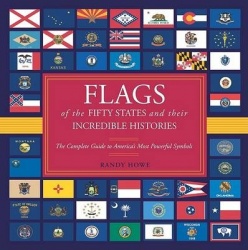 Flags of the Fifty States and Their Incredible Histories - The Complete Guide to America's Most Powerful Symbols