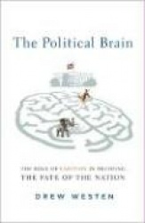 The Political Brain: The Role of Emotion in Deciding the Fate of the Nation