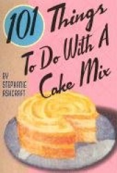 101 Things to Do with a Cake Mix