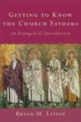 Getting to Know the Church Fathers - An Evangelical Introduction