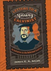 Letters to a Young Calvinist - An Invitation to the Reformed Tradition