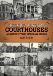 Historic Alabama Courthouses - A Century of Their Images and Stories
