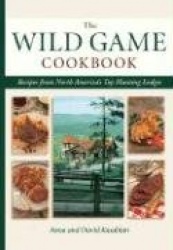 Wild Game Cookbook - Recipes from North America's Top Hunting Resorts and Lodges