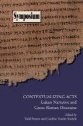 Contextualizing Acts - Lukan Narrative and Greco-Roman Discourse