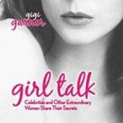 Girl Talk: Celebrities and Other Extraordinary Women Share Their Secrets