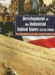 Development of the Industrial United States - 1870-1900