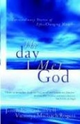 The Day I Met God: Extraordinary Stories of Life Changing Miracles