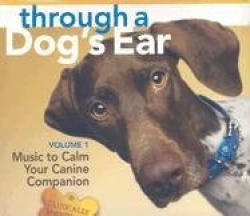 Through a Dog's Ear: Music to Calm Your Canine Companion [With 26-Page Booklet]