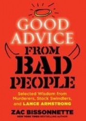 Good Advice from Bad People: Selected Wisdom from Murderers, Stock Swindlers, and Lance Armstrong