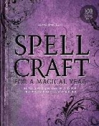 Spellcraft for a Magical Year: Rituals and Enchantments for Prosperity, Power, and Fortune