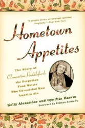 Hometown Appetites - The Story of Clementine Paddleford, the Forgotten Food Writer who Chronicled How America Ate