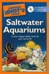 The Complete Idiot's Guide to Saltwater Aquariums - Create a Happy, Healthy Home for Your Marine Life
