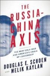 The Russia-China Axis - The New Cold War and Americas Crisis of Leadership