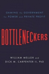 Bottleneckers - Gaming the Government for Power and Private Profit
