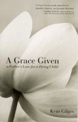 A Grace Given - A Father's Love for a Dying Child