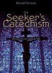 The Seeker's Catechism - The Basics of Catholicism
