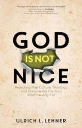 God Is Not Nice - Rejecting Pop Culture Theology and Discovering the God Worth Living For