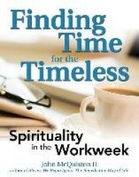 Finding Time For The Timeless : Spirituality in the Workweek