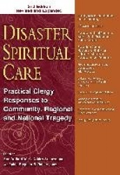Disaster Spiritual Care, 2nd Edition - Practical Clergy Responses to Community, Regional and National Tragedy