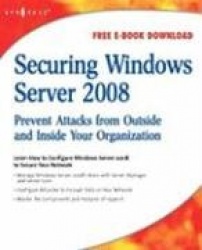 Securing Windows Server 2008 - Prevent Attacks from Outside and Inside Your Organization