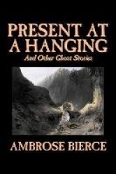 Present at a Hanging and Other Ghost Stories