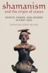 Shamanism and the Origin of States - Spirit, Power, and Gender in East Asia