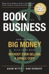 Book The Business - How To Make BIG MONEY With Your Book Without Even Selling A Single Copy