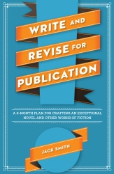 Write and Revise for Publication - A 6-Month Plan for Crafting an Exceptional Novel and Other Works of Fiction