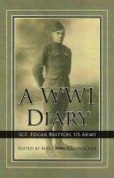 A Wwi Diary a Wwi Diary: Sgt. Edgar Britton, US Army