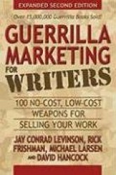 Guerrilla Marketing for Writers - 100 No-Cost, Low-Cost Weapons for Selling Your Work