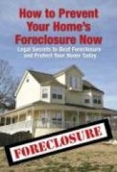 Complete Guide to Preventing Foreclosure on Your Home - Legal Secrets to Beat Foreclosure & Protect Your Home NOW