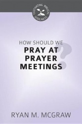 How Should We Pray at Prayer Meetings?