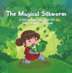 The Magical Silkworm - A Story about a Birthday Gift Told in English and Chinese