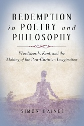 Redemption in Poetry and Philosophy - Wordsworth, Kant, and the Making of the Post-Christian Imagination