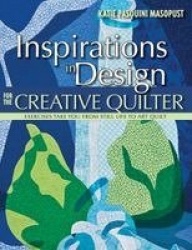 Inspirations In Design For The Creative Quilter - Exercises Take You from Still Life to Art Quilt