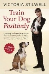 Train Your Dog Positively - Understand Your Dog and Solve Common Behavior Problems Including Separation Anxiety, Excessive Barki
