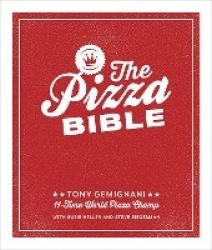 The Pizza Bible - The World's Favorite Pizza Styles, from Neapolitan, Deep-Dish, Wood-Fired, Sicilian, Calzones and Focaccia to 