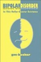 Bipolar Disorder: In This Roller-Coaster Existence