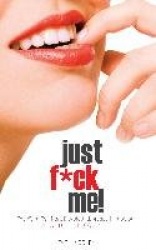Just F*ck Me! - What Women Want Men to Know about Taking Control in the Bedroom (a Guide for Couples) - Revised Edition W/ Censo