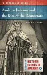 Andrew Jackson and the Rise of the Democrats - A Reference Guide