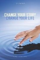 Change Your Story, Change Your Life - Your Path to Success