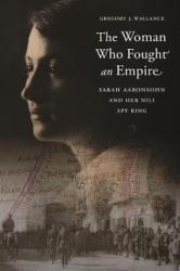 The Woman Who Fought an Empire - Sarah Aaronsohn and Her Nili Spy Ring