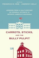 Carrots, Sticks and the Bully Pulpit - Lessons from a Half-Century of Federal Efforts to Improve America's Schools