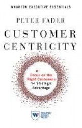 Customer Centricity - Focus on the Right Customers for Strategic Advantage