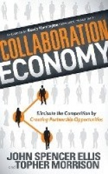 Collaboration Economy - Eliminate the Competition by Creating Partnership Opportunities