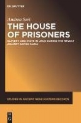The House of Prisoners - Slavery and State in Uruk during the Revolt against Samsu-iluna